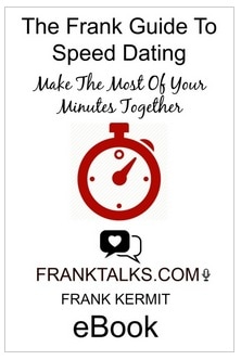 THE FRANK GUIDE TO SPEED DATING MAKE THE MOST OF YOUR MINUTES TOGETHER BY FRANK KERMIT