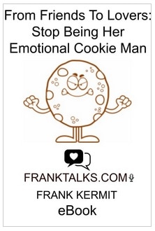 FROM FRIENDS TO LOVERS: STOP BEING HER EMOTIONAL COOKIE MAN BY FRANK KERMIT