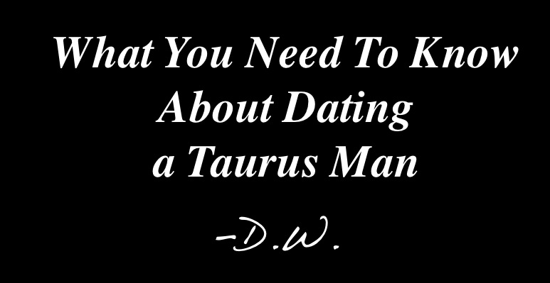 What You Need to Know Dating a Taurus Man